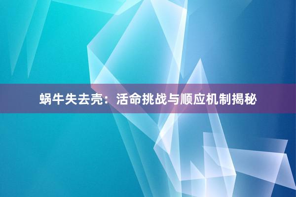 蜗牛失去壳：活命挑战与顺应机制揭秘
