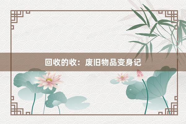 回收的收：废旧物品变身记