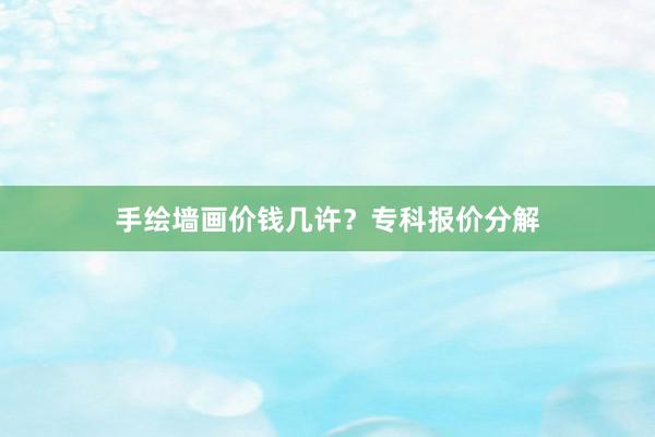 手绘墙画价钱几许？专科报价分解